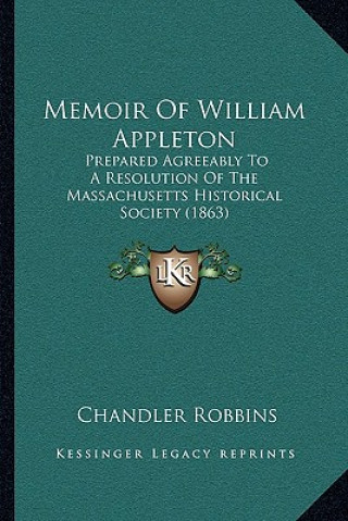 Książka Memoir of William Appleton: Prepared Agreeably to a Resolution of the Massachusetts Historical Society (1863) Chandler Robbins