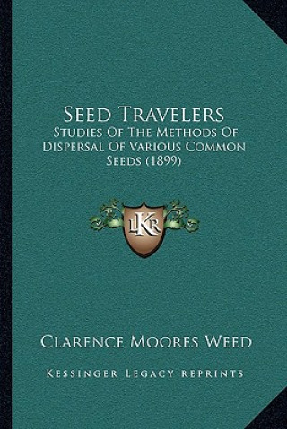 Kniha Seed Travelers: Studies of the Methods of Dispersal of Various Common Seeds (1899) Clarence Moores Weed