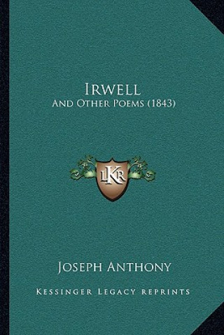 Knjiga Irwell: And Other Poems (1843) Joseph Anthony