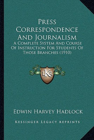 Könyv Press Correspondence and Journalism: A Complete System and Course of Instruction for Students of Those Branches (1910) Edwin Harvey Hadlock