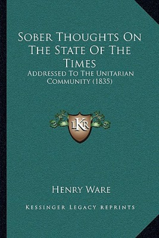 Kniha Sober Thoughts On The State Of The Times: Addressed To The Unitarian Community (1835) Henry Ware