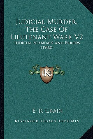 Carte Judicial Murder, the Case of Lieutenant Wark V2: Judicial Scandals and Errors (1900) E. R. Grain