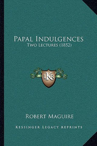 Kniha Papal Indulgences: Two Lectures (1852) Robert Maguire