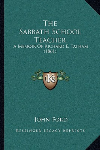 Knjiga The Sabbath School Teacher: A Memoir of Richard E. Tatham (1861) John Ford