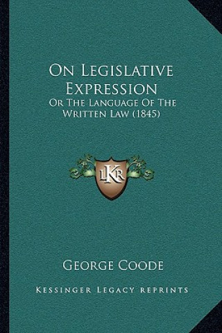 Carte On Legislative Expression: Or the Language of the Written Law (1845) George Coode