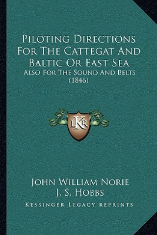 Kniha Piloting Directions for the Cattegat and Baltic or East Sea: Also for the Sound and Belts (1846) John William Norie