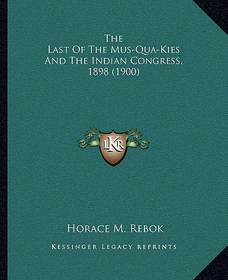 Kniha The Last of the Mus-Qua-Kies and the Indian Congress, 1898 (1900) Horace M. Rebok