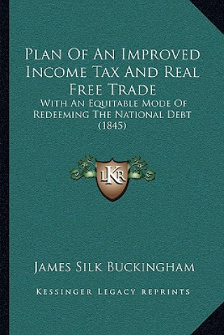 Carte Plan of an Improved Income Tax and Real Free Trade: With an Equitable Mode of Redeeming the National Debt (1845) James Silk Buckingham