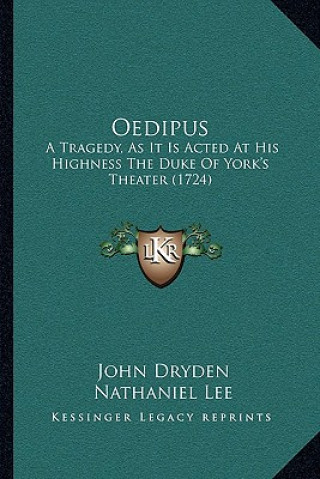 Buch Oedipus: A Tragedy, as It Is Acted at His Highness the Duke of York's Theater (1724) John Dryden