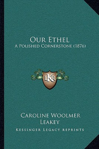 Könyv Our Ethel: A Polished Cornerstone (1876) Caroline Woolmer Leakey