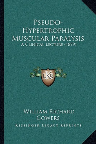 Kniha Pseudo-Hypertrophic Muscular Paralysis: A Clinical Lecture (1879) William Richard Gowers