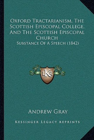 Książka Oxford Tractarianism, the Scottish Episcopal College, and the Scottish Episcopal Church: Substance of a Speech (1842) Andrew Gray