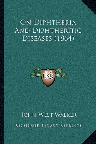 Kniha On Diphtheria and Diphtheritic Diseases (1864) John West Walker