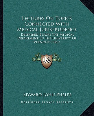 Kniha Lectures on Topics Connected with Medical Jurisprudence: Delivered Before the Medical Department of the University of Vermont (1881) Edward John Phelps