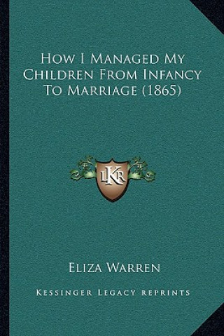 Kniha How I Managed My Children from Infancy to Marriage (1865) Eliza Warren