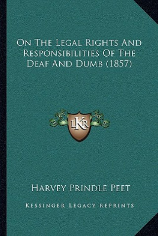 Knjiga On the Legal Rights and Responsibilities of the Deaf and Dumb (1857) Harvey Prindle Peet