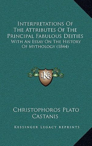 Książka Interpretations of the Attributes of the Principal Fabulous Deities: With an Essay on the History of Mythology (1844) Christophoros Plato Castanis