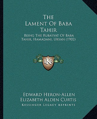Carte The Lament of Baba Tahir: Being the Ruba'iyat of Baba Tahir, Hamadani, Uryan (1902) Edward Heron-Allen