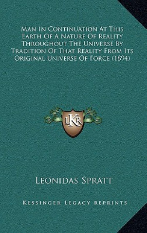 Kniha Man in Continuation at This Earth of a Nature of Reality Throughout the Universe by Tradition of That Reality from Its Original Universe of Force (189 Leonidas Spratt