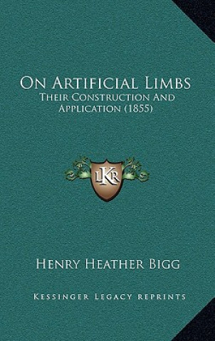 Книга On Artificial Limbs: Their Construction and Application (1855) Henry Heather Bigg