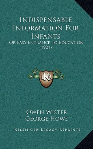 Kniha Indispensable Information for Infants: Or Easy Entrance to Education (1921) Owen Wister