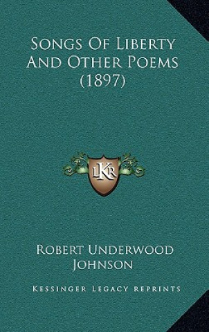 Carte Songs of Liberty and Other Poems (1897) Robert Underwood Johnson