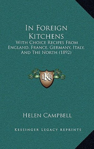 Kniha In Foreign Kitchens: With Choice Recipes from England, France, Germany, Italy, and the North (1892) Helen Campbell