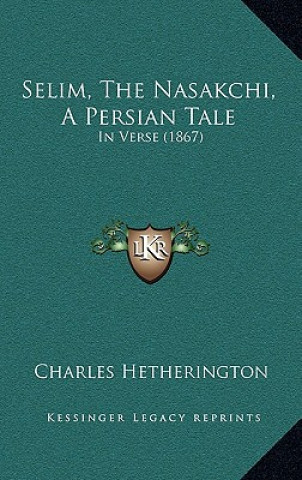 Carte Selim, the Nasakchi, a Persian Tale: In Verse (1867) Charles Hetherington