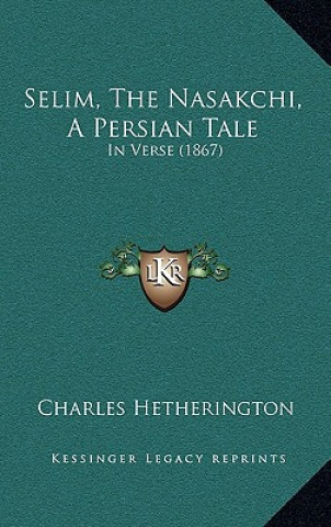 Kniha Selim, the Nasakchi, a Persian Tale: In Verse (1867) Charles Hetherington