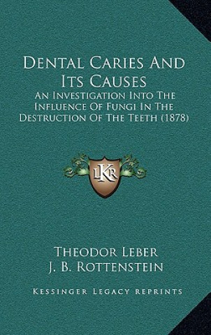 Kniha Dental Caries and Its Causes: An Investigation Into the Influence of Fungi in the Destruction of the Teeth (1878) Theodor Leber