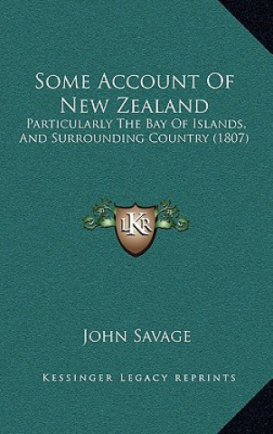 Könyv Some Account of New Zealand: Particularly the Bay of Islands, and Surrounding Country (1807) John Savage