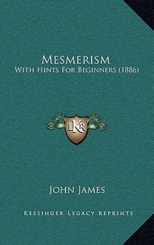 Buch Mesmerism: With Hints for Beginners (1886) John James