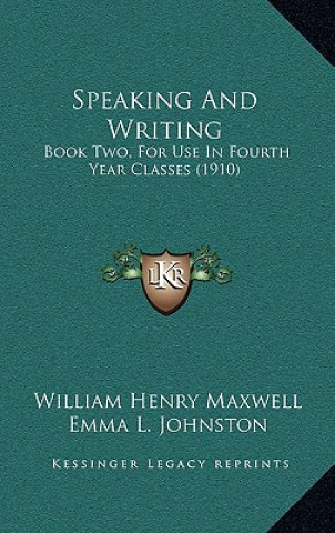 Könyv Speaking and Writing: Book Two, for Use in Fourth Year Classes (1910) William Henry Maxwell