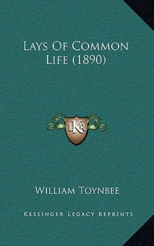 Könyv Lays of Common Life (1890) William Toynbee