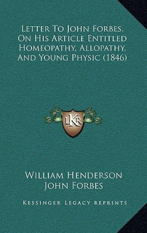 Kniha Letter to John Forbes, on His Article Entitled Homeopathy, Allopathy, and Young Physic (1846) Henderson  William  T.