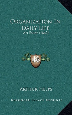 Kniha Organization in Daily Life: An Essay (1862) Arthur Helps