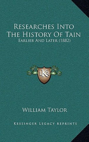 Kniha Researches Into The History Of Tain: Earlier And Later (1882) William Taylor