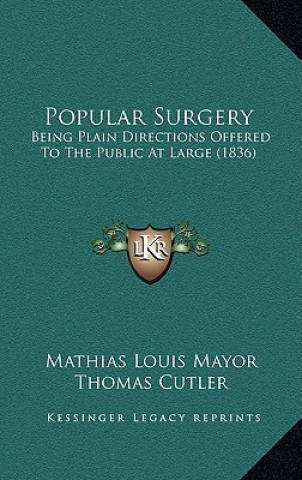 Książka Popular Surgery: Being Plain Directions Offered to the Public at Large (1836) Mathias Louis Mayor