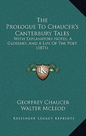Carte The Prologue to Chaucer's Canterbury Tales: With Explanatory Notes, a Glossary, and a Life of the Poet (1871) Geoffrey Chaucer