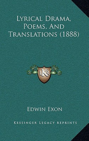 Książka Lyrical Drama, Poems, and Translations (1888) Edwin Exon