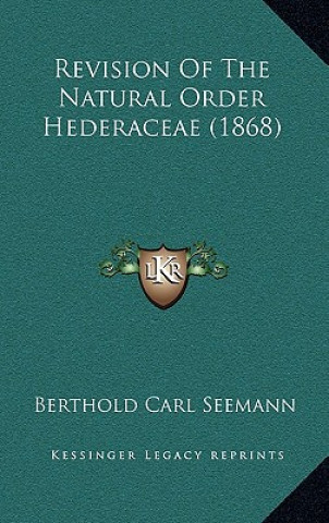 Kniha Revision of the Natural Order Hederaceae (1868) Berthold Carl Seemann