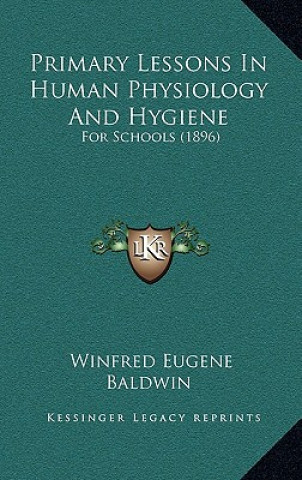 Kniha Primary Lessons in Human Physiology and Hygiene: For Schools (1896) Winfred Eugene Baldwin