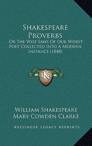 Buch Shakespeare Proverbs: Or the Wise Saws of Our Wisest Poet Collected Into a Modern Instance (1848) William Shakespeare