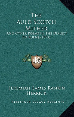 Kniha The Auld Scotch Mither: And Other Poems in the Dialect of Burns (1873) Jeremiah Eames Rankin