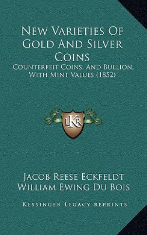 Carte New Varieties of Gold and Silver Coins: Counterfeit Coins, and Bullion, with Mint Values (1852) Jacob Reese Eckfeldt