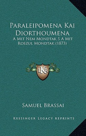 Kniha Paraleipomena Kai Diorthoumena: A Mit Nem Mondtak S a Mit Roszul Mondtak (1873) Samuel Brassai