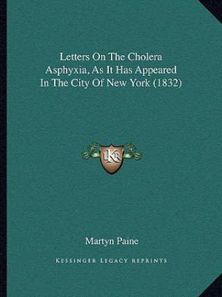 Kniha Letters on the Cholera Asphyxia, as It Has Appeared in the City of New York (1832) Martyn Paine