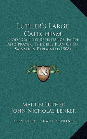 Książka Luther's Large Catechism: God's Call to Repentance, Faith and Prayer, the Bible Plan of of Salvation Explained (1908) Martin Luther