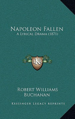 Knjiga Napoleon Fallen: A Lyrical Drama (1871) Robert Williams Buchanan