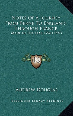 Kniha Notes of a Journey from Berne to England, Through France: Made in the Year 1796 (1797) Andrew Douglas